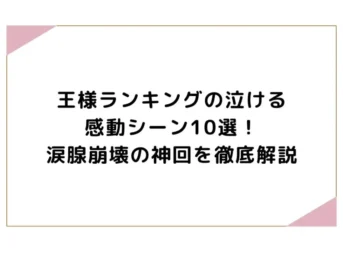 王様ランキングの泣ける・感動シーン10選！涙腺崩壊の神回を徹底解説