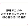 野球アニメのおすすめランキング！初心者も泣ける名作