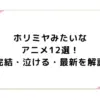 ホリミヤみたいなアニメ12選！完結・泣ける・最新を解説