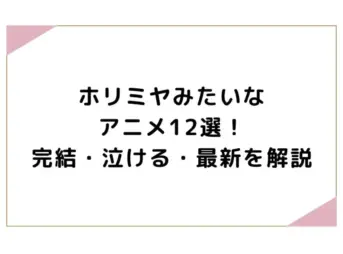 ホリミヤみたいなアニメ12選！完結・泣ける・最新を解説