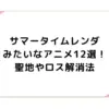 サマータイムレンダみたいなアニメ12選！聖地やロス解消法