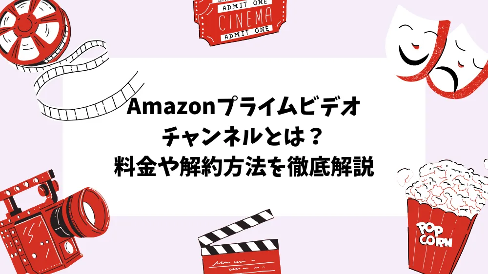 Amazonプライムビデオチャンネルとは？料金や解約方法を徹底解説