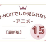 U-NEXTでしか見れないアニメ