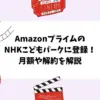 AmazonプライムのNHKこどもパークに登録！月額や解約を解説