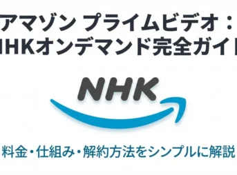 Amazonプライムビデオのチャンネル機能でNHKオンデマンドを視聴するための完全ガイド。料金、仕組み、解約方法を解説。