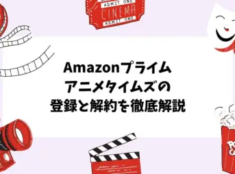 Amazonプライムアニメタイムズの登録と解約を徹底解説