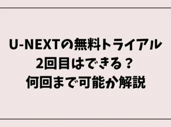 U-NEXTの無料トライアル2回目はできる？何回まで可能か解説