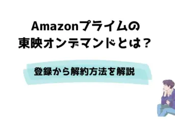 Amazonプライムの東映オンデマンドとは？登録から解約方法を解説