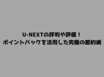 U-NEXTの評判や評価！ポイントバックを活用した究極の節約術