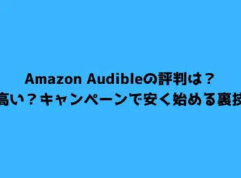 Amazon Audibleの評判は？高い？キャンペーンで安く始める裏技