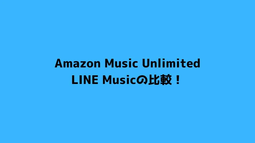 Amazon Music UnlimitedとLINE Musicの比較！