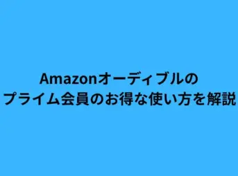 Amazonオーディブルのプライム会員のお得な使い方を解説