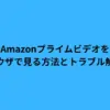 Amazonプライムビデオをブラウザで見る方法とトラブル解決！