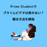 Prime Student プライムビデオ 見れない