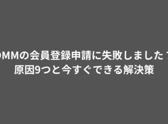 DMMの会員登録申請に失敗しました？原因9つと今すぐできる解決策
