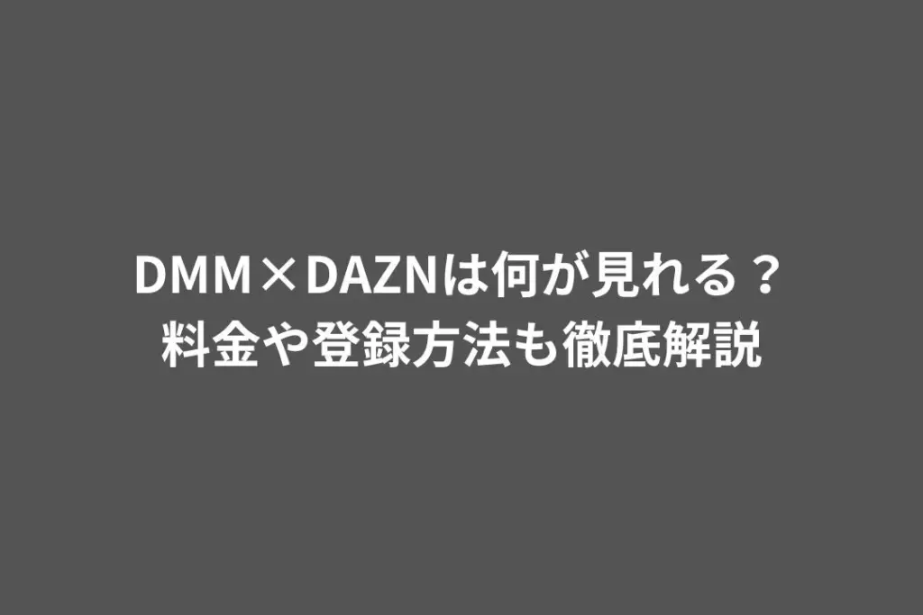 DMM×DAZNは何が見れる？料金や登録方法も徹底解説