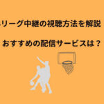 Bリーグ 中継 視聴方法