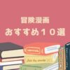 冒険漫画 おすすめ１０選