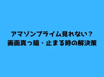 アマゾンプライム見れない？画面真っ暗・止まる時の解決策