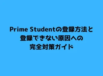 Prime Studentの登録方法と登録できない原因への完全対策ガイド