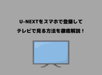 UNEXT スマホで登録 テレビで見る