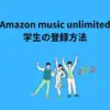 Amazon music unlimited 学生 登録方法