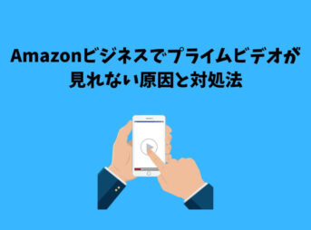 Amazonビジネス プライムビデオ見れない
