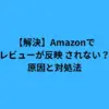 【解決】Amazonでレビューが反映されない？原因と対処法