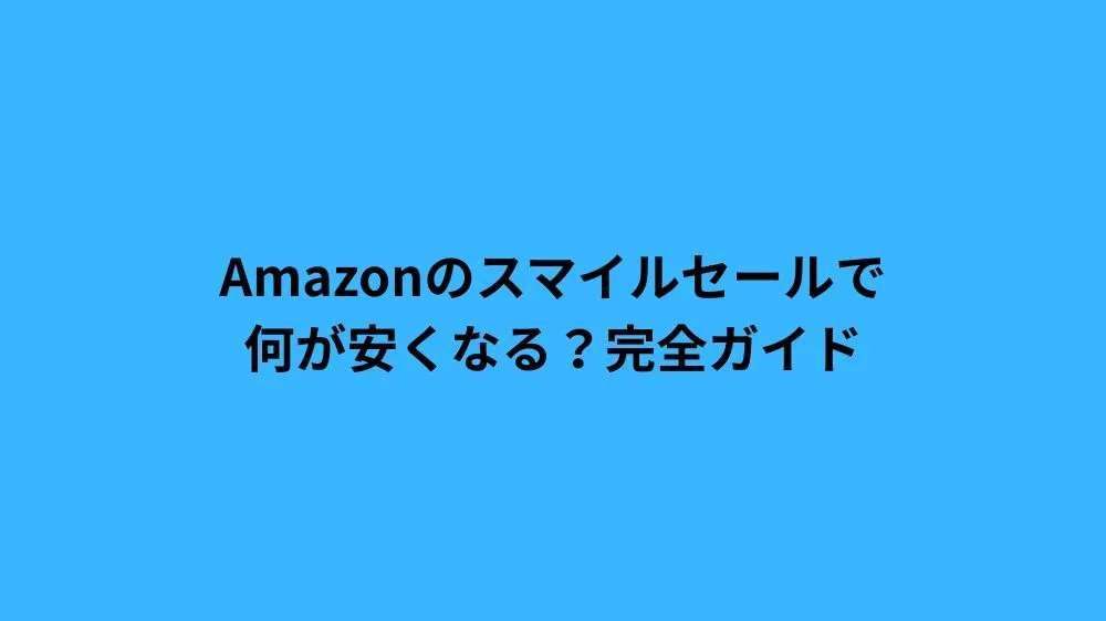 Amazonのスマイルセールで何が安くなる？完全ガイド
