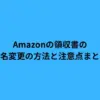 Amazonの領収書の宛名変更の方法と注意点まとめ