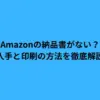 Amazonの納品書がない？入手と印刷の方法を徹底解説