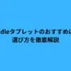 Kindleタブレットのおすすめは？選び方を徹底解説