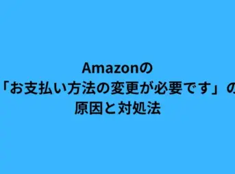 Amazonの「お支払い方法の変更が必要です」の原因と対処法