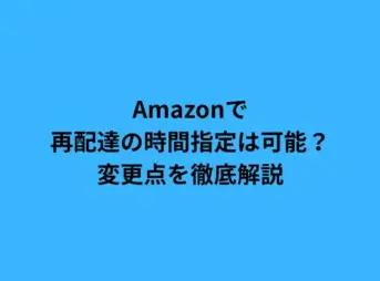Amazonで再配達の時間指定は可能？変更点を徹底解説