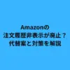 Amazonの注文履歴非表示が廃止？代替案と対策を解説
