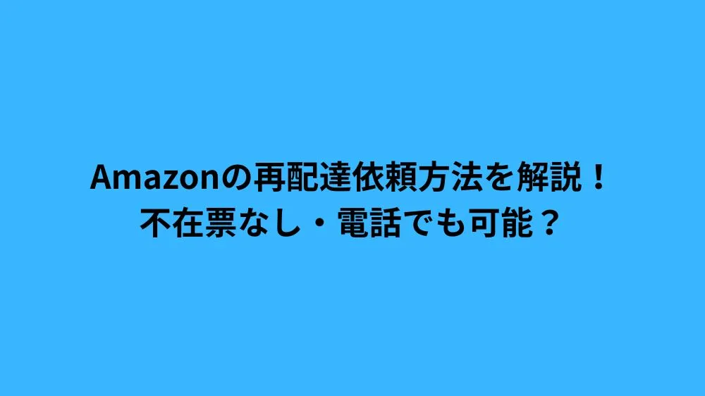 Amazonの再配達依頼方法を解説!不在票なし・電話でも可能?