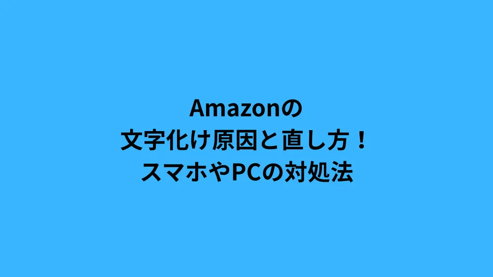 Amazonの文字化け原因と直し方！スマホやPCの対処法