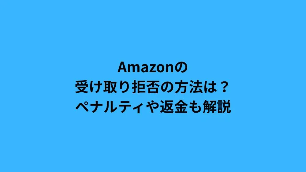 Amazonの受け取り拒否の方法は？ペナルティや返金も解説