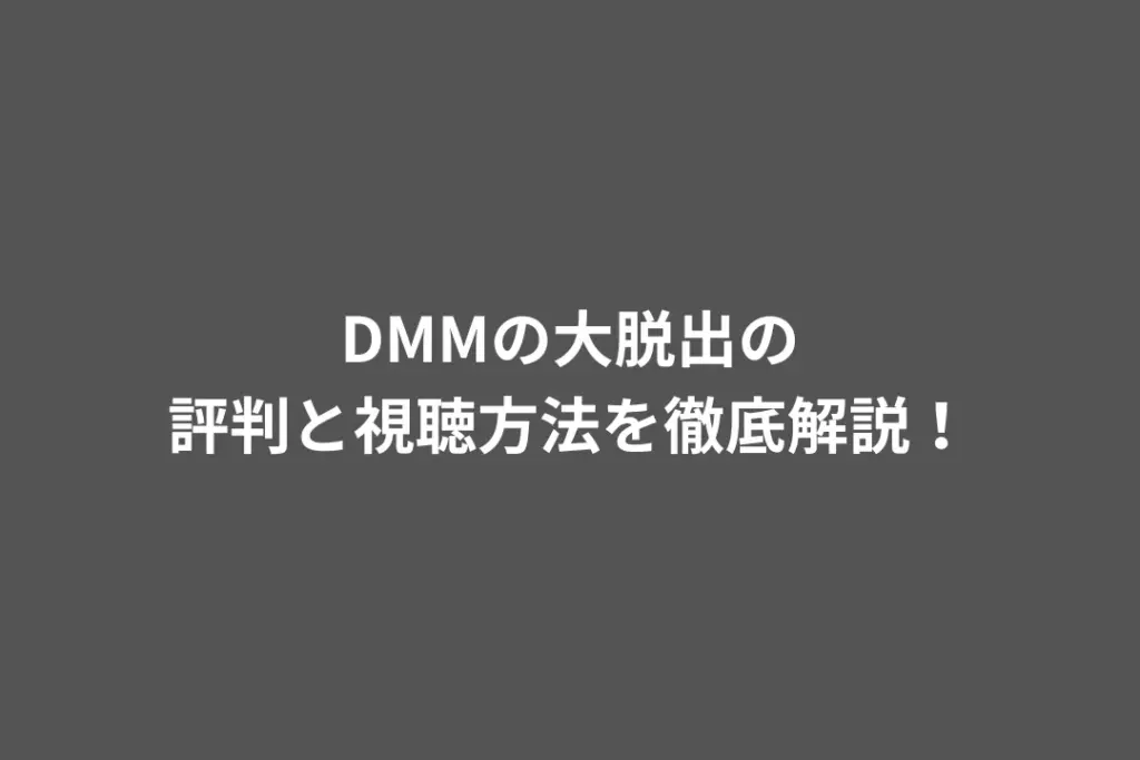 DMMの大脱出の評判と視聴方法を徹底解説！