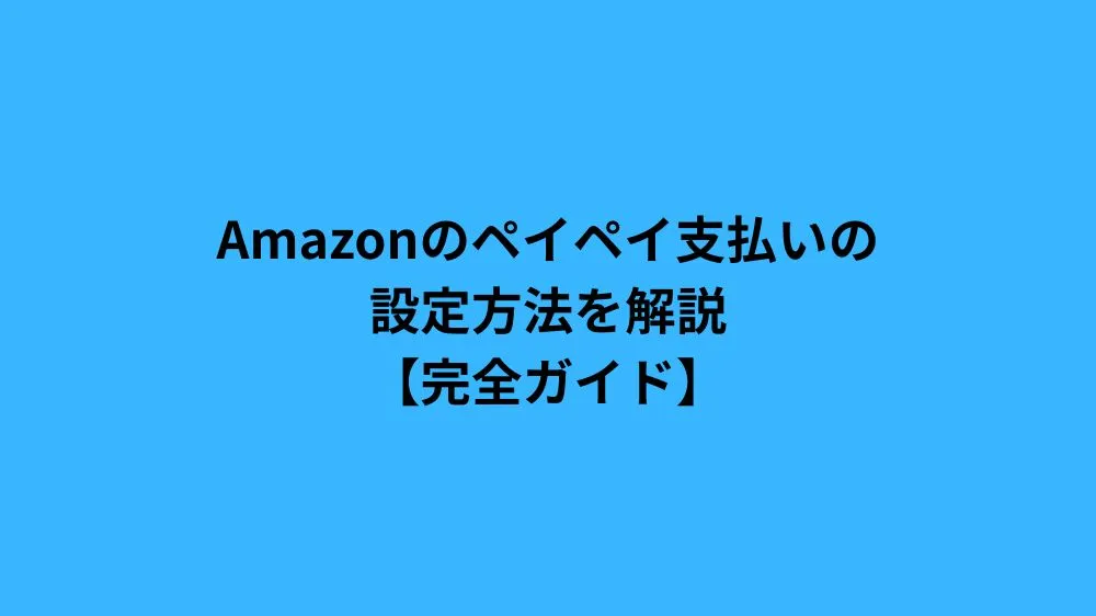 Amazonのペイペイ支払いの設定方法を解説【完全ガイド】