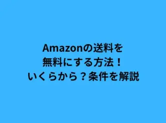Amazonの送料を無料にする方法！いくらから？条件を解説