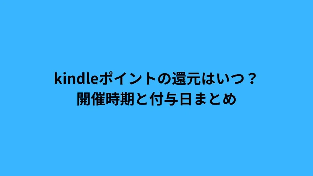 kindleポイントの還元はいつ?開催時期と付与日まとめ