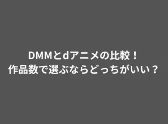 DMMとdアニメの比較！作品数で選ぶならどっちがいい？