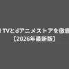 DMM TVとdアニメストアを徹底比較【2026年最新版】