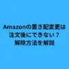Amazonの置き配変更は注文後にできない？解除方法を解説