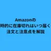 Amazonの一時的に在庫切れはいつ届く？注文と注意点を解説