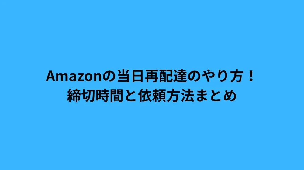 Amazonの当日再配達のやり方！締切時間と依頼方法まとめ