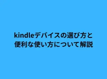 kindleデバイスの選び方と便利な使い方について解説