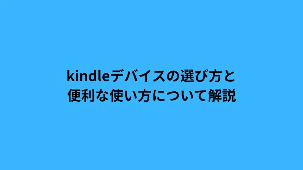 kindleデバイスの選び方と便利な使い方について解説