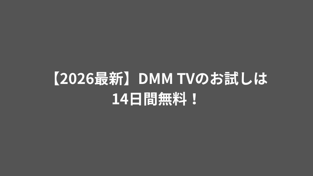 【2026最新】DMM TVのお試しは14日間無料！